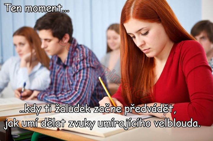 hlavně když se píše test a ve třídě je hrobový ticho :D